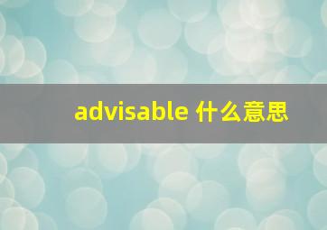 advisable 什么意思